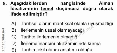 8. soru: Aşağıdakilerden hangisinde Alman İdealiminin temel düşüncesi doğru olarak ifade edilmiştir? A) Tarihsel olanın mantık…
