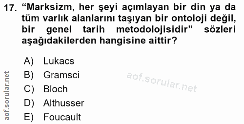 17. soru: "Marksizm, her şeyi açımlayan bir din ya da tüm varlık alanlarını taşıyan bir ontoloji değil, bir genel tarih metodol…
