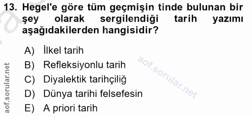 13. soru: Hegel'e göre tüm geçmişin tinde bulunan bir şey olarak sergilendiği tarih yazımı aşağıdakilerden hangisidir? A) Ilkel…