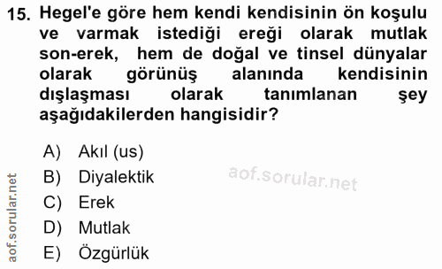 15. soru: Hegel'e göre hem kendi kendisinin ön koşulu ve varmak istediği ereği olarak mutlak son-erek, hem de doğal ve tinsel d…