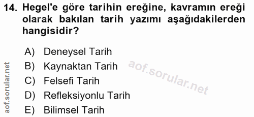 14. soru: Hegel'e göre tarihin ereğine, kavramın ereği olarak bakılan tarih yazımı aşağıdakilerden hangisidir? A) Deneysel Tari…