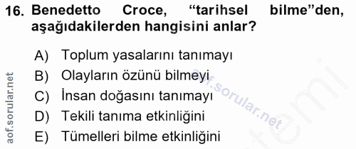 16. soru: Benedetto Croce, "tarihsel bilme"den, aşağıdakilerden hangisini anlar? A) Toplum yasalarını tanımayı B) Olayların özü…