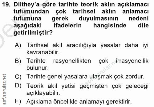 19. soru: Dilthey'a göre tarihte teorik aklın açıklamacı tutumundan çok tarihsel aklın anlamacı tutumuna gerek duyulmasının ned…