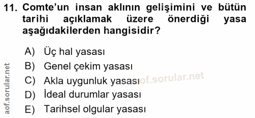 11. soru: Comte'un insan aklının gelişimini ve bütün tarihi açıklamak üzere önerdiği yasa aşağıdakilerden hangisidir? A) Uç hal…