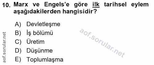 10. soru: Marx ve Engels'e göre ilk tarihsel eylem aşağıdakilerden hangisidir? A) Devletleşme B) Iş bölümü aof.sorular.n C) Ure…