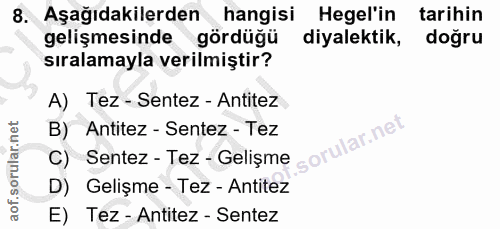 8. soru: Aşağıdakilerden hangisi Hegel'in tarihin gelişmesinde gördüğü diyalektik, doğru sıralamayla verilmiştir? A) Tez - Sen…