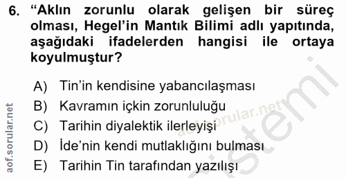 6. soru: "Aklın zorunlu olarak gelişen bir süreç olması, Hegel'in Mantık Bilimi adlı yapıtında, aşağıdaki ifadelerden hangisi…