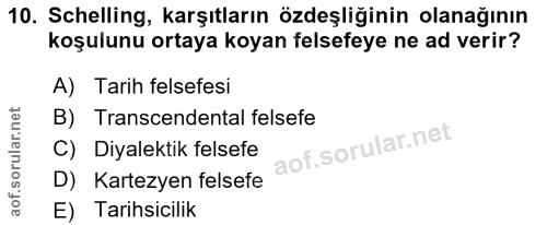 10. soru: Schelling, karşıtların özdeşliğinin olanağının koşulunu ortaya koyan felsefeye ne ad verir? A) Tarih felsefesi B) Tra…