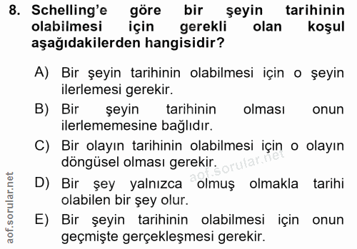 8. soru: Schelling'e göre bir şeyin tarihinin olabilmesi için gerekli olan koşul aşağıdakilerden hangisidir? A) Bir şeyin tari…