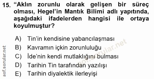 15. soru: "Aklın zorunlu olarak gelişen bir süreç olması, Hegel'in Mantık Bilimi adlı yapıtında, aşağıdaki ifadelerden hangisi…