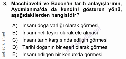 3. soru: Macchiavelli ve Bacon'ın tarih anlayışlarının, Aydınlanma'da da kendini gösteren yönü, aşağıdakilerden hangisidir? A)…