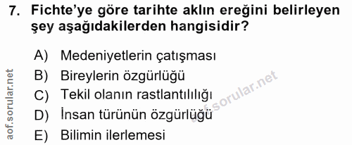 7. soru: Fichte'ye göre tarihte aklın ereğini belirleyen şey aşağıdakilerden hangisidir? A) Medeniyetlerin çatışması B) Bireyl…