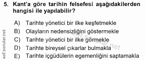 5. soru: Kant'a göre tarihin felsefesi aşağıdakilerden hangisi ile yapılabilir? A) Tarihte yönetici bir ilke keşfetmekle B) Ol…