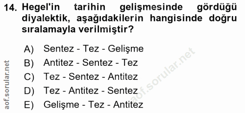 14. soru: Hegel'in tarihin gelişmesinde gördüğü diyalektik, aşağıdakilerin hangisinde doğru sıralamayla verilmiştir? A) Sentez…