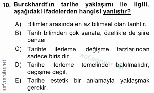10. soru: Burckhardt'ın • tarihe yaklaşımı ile ilgilii, aşağıdaki ifadelerden hangisi yanlıştır? A) Bilimler arasında en az bil…