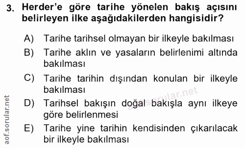 3. soru: Herder'e göre tarihe yönelen bakış açısını belirleyen ilke aşağıdakilerden hangisidir? A) Tarihe tarihsel olmayan bir…