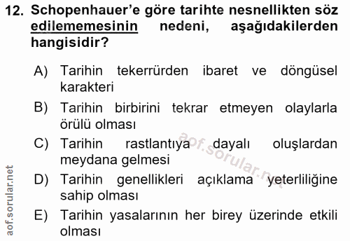 12. soru: Schopenhauer'e göre tarihte nesnellikten söz edilememesinin nedeni, aşağıdakilerden hangisidir? A) Tarihin tekerrürde…
