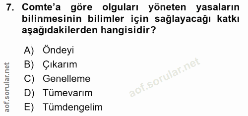 7. soru: Comte'a göre olguları yöneten yasaların bilinmesinin bilimler için sağlayacağı katkı aşağıdakilerden hangisidir? A) Ö…