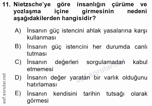 11. soru: Nietzsche'ye göre insanlığın çürüme ve yozlaşma içine girmesinin nedeni aşağıdakilerden hangisidir? A) Insanın güç is…