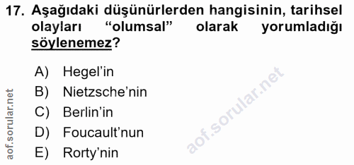 17. soru: Aşağıdaki düşünürlerden hangisinin, tarihsel olayları "olumsal" olarak yorumladığı söylenemez? A) Hegelin B) Nietzsch…