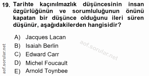 19. soru: Tarihte kaçınılmazlık düşüncesinin insan özgürlüğünün ve sorumluluğunun önünü kapatan bir düşünce olduğunu ileri süre…