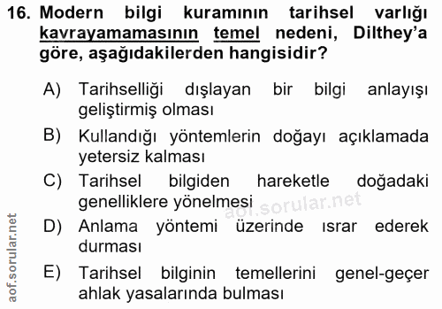 16. soru: Modern bilgi kuramının tarihsel varlığı kavrayamamasının temel nedeni, Dilthey'a göre, aşağıdakilerden hangisidir? A)…