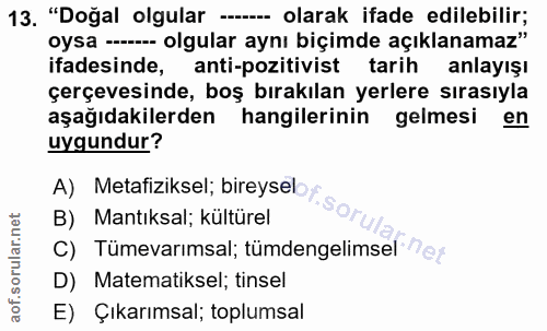 13. soru: "Doğal olgular -. olarak ifade edilebilir; oysa - olgular aynı biçimde açıklanamaz" ifadesinde, anti-pozitivist tarih…