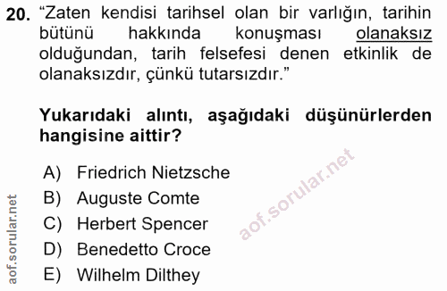 20. soru: "Zaten kendisi tarihsel olan bir varlığın, tarihin bütünü hakkında konuşması olanaksız olduğundan, tarih felsefesi de…