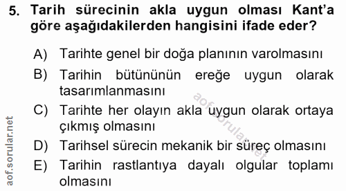 5. soru: Tarih sürecinin akla uygun olması Kant'a göre aşağıdakilerden hangisini ifade eder? A) Tarihte genel bir doğa planını…