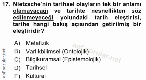 17. soru: Netsche'nin tarihsel olayların tek bir anlamı olamayacağı ve tarihte nesnellikten söz edilemeyeceği yolundaki tarih e…