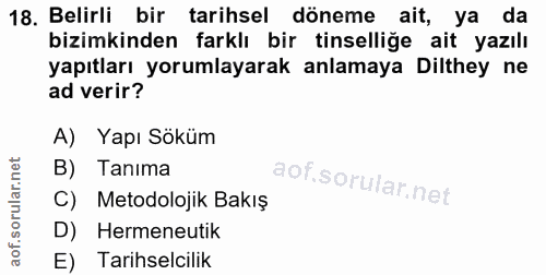 18. soru: Belirli bir tarihsel döneme ait, ya da bizimkinden farklı bir tinselliğe ait yazılı yapıtları yorumlayarak anlamaya D…