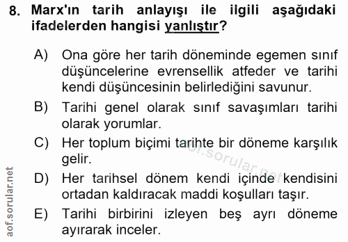 8. soru: Marx'ın tarih anlayışı ile ilgili aşağıdaki ifadelerden hangisi yanlıştır? A) Ona göre her tarih döneminde egemen sın…