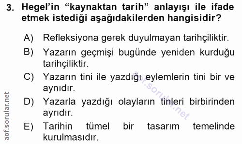 3. soru: Hegel'in "kaynaktan tarih" anlayışı ile ifade etmek istediği aşağıdakilerden hangisidir? A) Refleksiyona gerek duyulm…