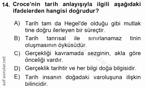 14. soru: Croce'nin tarih anlayışıyla ilgili aşağıdaki ifadelerden hangisi doğrudur? A) Tarih tam da Hegel'de olduğu gibi mutla…