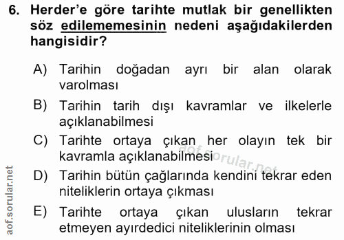 6. soru: Herder'e göre tarihte mutlak bir genellikten söz edilememesinin nedeni aşağıdakilerden hangisidir? A) Tarihin doğadan…
