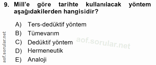 9. soru: Mill'e göre tarihte kullanılacak yöntem aşağıdakilerden hangisidir? A) Ters-dedüktif yöntem B) Tumevarım C) Dedüktif…