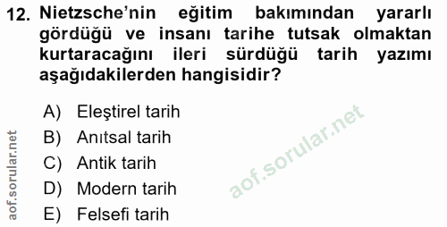 12. soru: Nietzsche'nin eğitim bakımından yararlı gördüğü ve insanı tarihe tutsak olmaktan kurtaracağını ileri sürdüğü tarih ya…