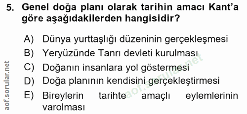 5. soru: Genel doğa planı olarak tarihin amacı Kant'a göre aşağıdakilerden hangisidir? A) Dünya yurttaşlığı düzeninin gerçekle…