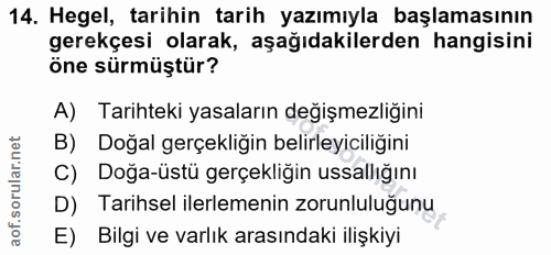14. soru: Hegel, tarihin tarih yazımıyla başlamasının gerekçesi olarak, aşağıdakilerden hangisini öne sürmüştür? A) Tarihteki y…