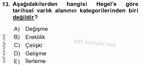 13. soru: Aşağıdakilerden hangisi Hegel'e göre tarihsel varlık alanının kategorilerinden biri değildir? A) Değişme B) Ereklilik…