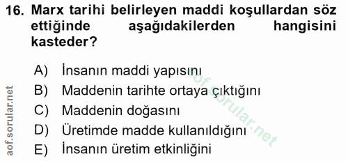 16. soru: Marx tarihi belirleyen maddi koşullardan söz ettiğinde aşağıdakilerden hangisini kasteder? A) Insanın maddi yapısını…