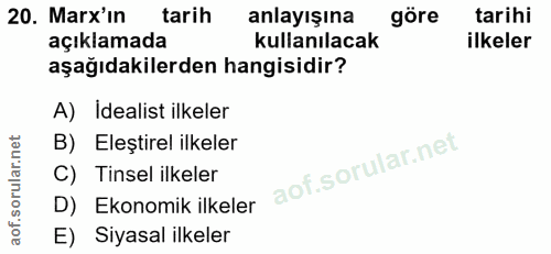 20. soru: Marx'in tarih anlayışına göre tarihi açıklamada kullanılacak ilkeler aşağıdakilerden hangisidir? A) Idealist ilkeler…