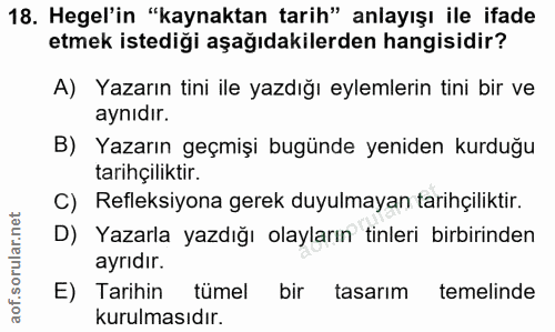 18. soru: Hegel'in "kaynaktan tarih" anlayışı ile ifade etmek istediği aşağıdakilerden hangisidir? A) Yazarın tini ile yazdığı…