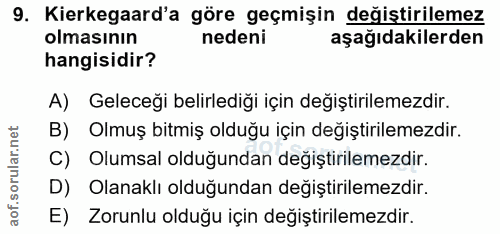 9. soru: Kierkegaard'a göre geçmişin değiştirilemez olmasının nedeni aşağıdakilerden hangisidir? A) Geleceği belirlediği için…