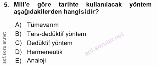5. soru: Mill'e göre tarihte kullanılacak yöntem aşağıdakilerden hangisidir? A) Tümevarım B) Ters-dedüktif yöntem C) Dedüktif…