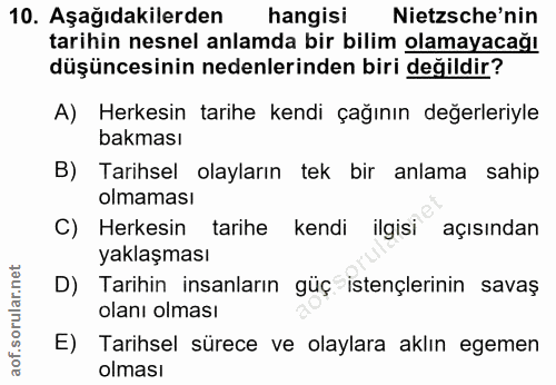 10. soru: Aşağıdakilerden hangisi Nietzsche'nin tarihin nesnel anlamda bir bilim olamayacağı düşüncesinin nedenlerinden biri de…