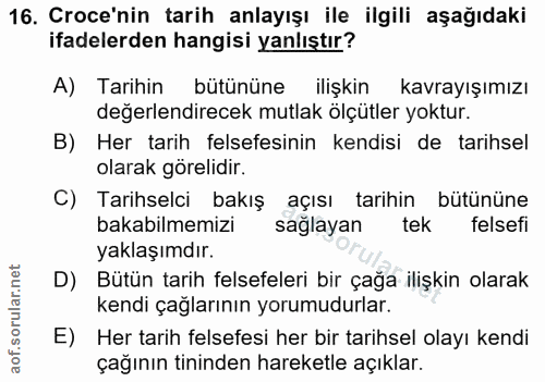 16. soru: Croce'nin tarih anlayışı ile ilgili aşağıdaki ifadelerden hangisi yanlıştır? A) Tarihin bütününe ilişkin kavrayışımız…
