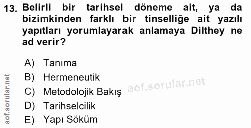 13. soru: Belirli bir tarihsel döneme ait, ya da bizimkinden farklı bir tinselliğe ait yazılı yapıtları yorumlayarak anlamaya D…