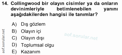 14. soru: Collingwood bir olayın cisimler ya da onların devinimleriyle betimlenebilen yanını aşağıdakilerden hangisi ile tanıml…