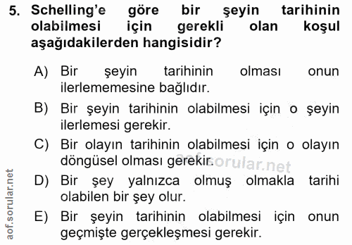 5. soru: Schelling'e göre bir şeyin tarihinin olabilmesi için gerekli olan koşul aşağıdakilerden hangisidir? A) Bir şeyin tari…